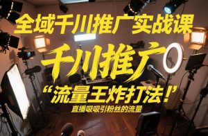 全域千川推广实战课，这课直接把“流量王炸打法”给你怼到手里，千川打爆直播间（2026年2月）-淘金日记
