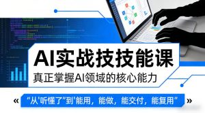 AI实战技能课，真正掌握AI领域的核心能力，把AI从”听懂了”变成”能用，能做，能交付，能复用-淘金日记