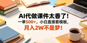 AI代做课件太香了!一单500+,小白直接套模板,月入2W不是梦!【揭秘】-淘金日记