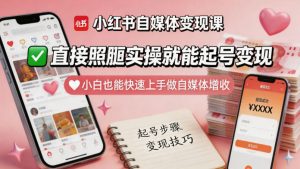 小红书自媒体变现课,直接照搬实操就能起号变现,小白也能快速上手做自媒体增收-淘金日记