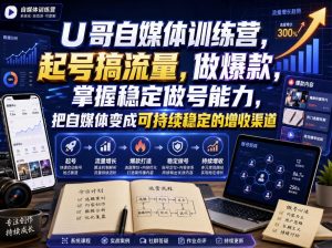 U哥自媒体训练营,起号搞流量,做爆款,掌握稳定做号能力,把自媒体变成可持续稳定的增收渠道-淘金日记