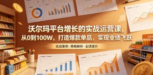 沃尔玛平台增长的实战运营课,从0到100W,打造爆款单品,实现业绩飞跃-淘金日记