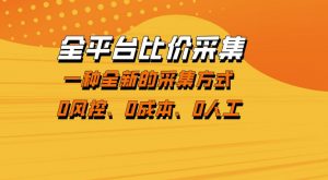 全平台比价采集，一个稳定的数据采集项目，区别于传统的玩法不风控，零成本操作【揭秘】-淘金日记