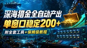 深海猎金全自动产出，单窗口稳定200+，附全套工具+保姆级教程【揭秘】-淘金日记