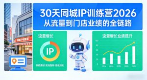 30天同城IP训练营2026年,从流量到门店业绩的全链路-淘金日记