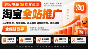 老火电商05期实战课|淘宝全站推广从计划搭建、批量测款、新品起量到爆款收割、矩阵放大全链路教学-淘金日记