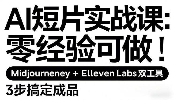 AI短片实战课：零经验可做，Midjourney+ElevenLabs双工具，3步搞定成品-淘金日记