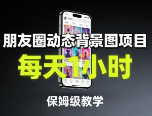 朋友圈动态背景图项目,每天1小时,保姆级教学-淘金日记