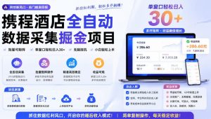 携程酒店全自动采集项目,全程自动浏览,可批量矩阵放大,单机日收300+【揭秘】-淘金日记